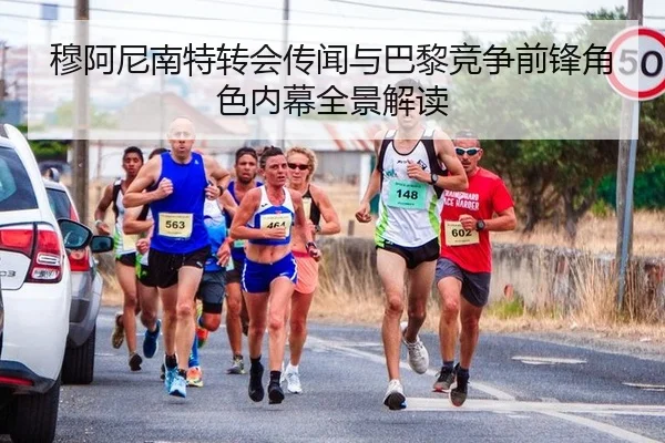 穆阿尼南特转会传闻与巴黎竞争前锋角色内幕全景解读